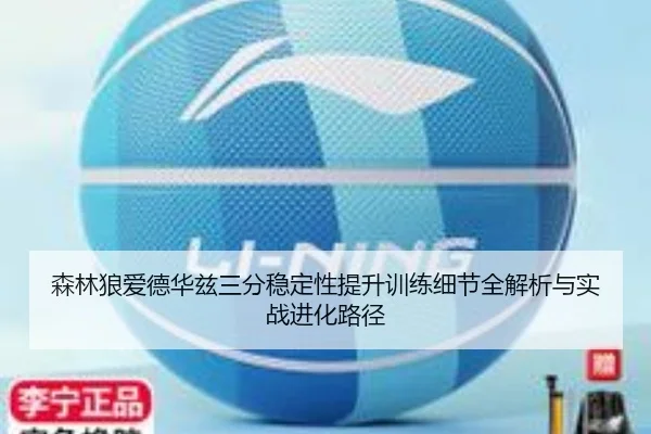 森林狼爱德华兹三分稳定性提升训练细节全解析与实战进化路径