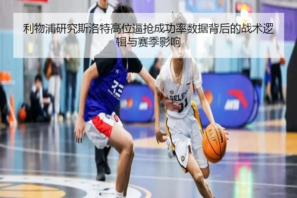 利物浦研究斯洛特高位逼抢成功率数据背后的战术逻辑与赛季影响