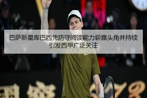 巴萨新星库巴西凭防守阅读能力崭露头角并持续引发西甲广泛关注
